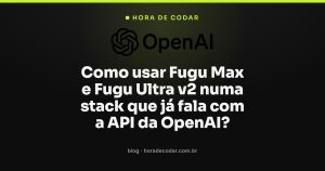 Como usar Fugu Max e Fugu Ultra v2 numa stack que já fala com a API da OpenAI?