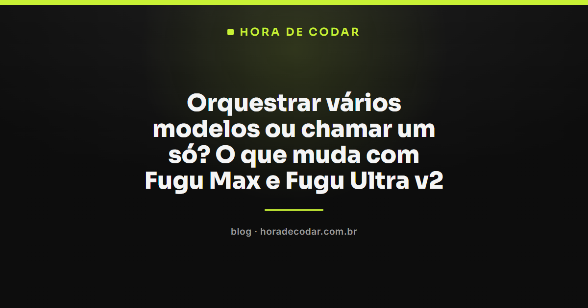 comparação entre Fugu Max e Fugu Ultra v2 para orquestração de modelos de IA