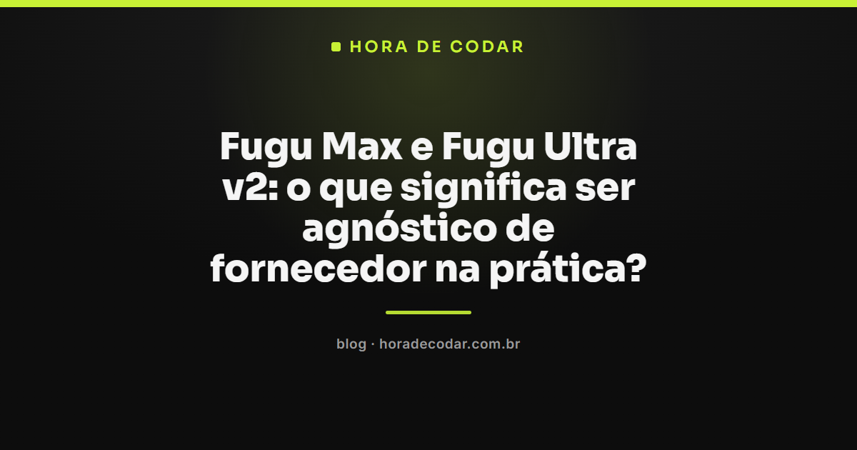 Fugu Max e Fugu Ultra v2 lado a lado, representando orquestração de IA agnóstica de fornecedor