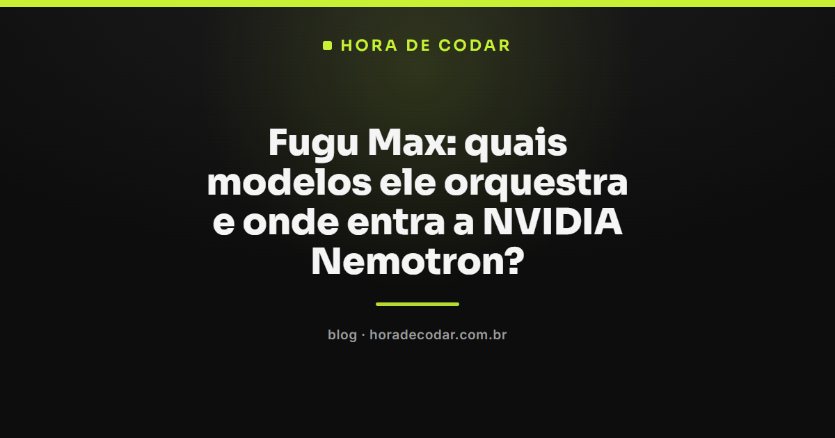 diagrama mostrando o Fugu Max orquestrando modelos e a NVIDIA Nemotron como especialista em programação