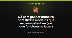 Dá para ganhar dinheiro com IA? Os modelos que não se sustentam (e o que funciona no lugar)