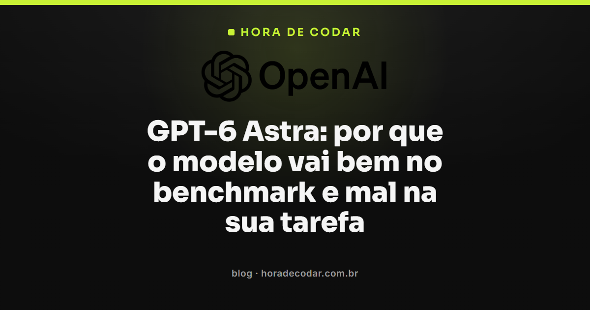 GPT-6 Astra: benchmarks fechados versus tarefas reais de programação