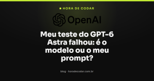 Meu teste do GPT-6 Astra falhou: é o modelo ou o meu prompt?