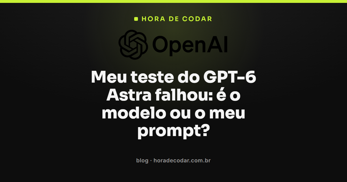 teste do GPT-6 Astra falhando na tela, mostrando prompt e resposta do modelo