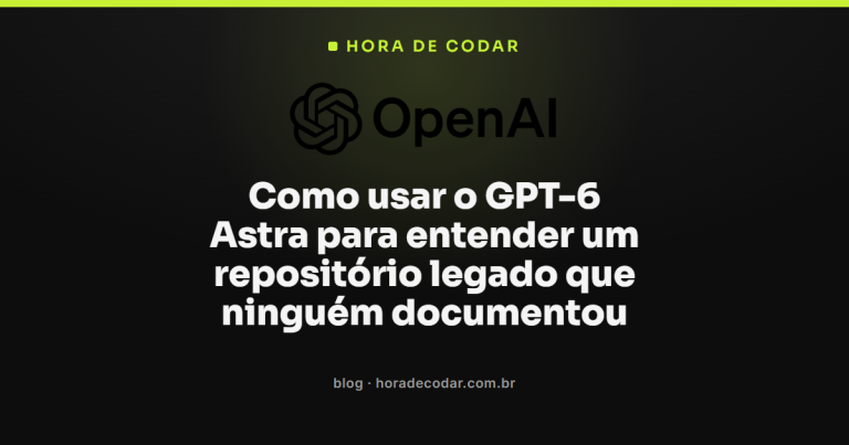 Como usar o GPT-6 Astra para entender um repositório legado que ninguém documentou