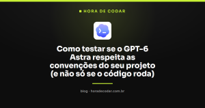 Como testar se o GPT-6 Astra respeita as convenções do seu projeto (e não só se o código roda)