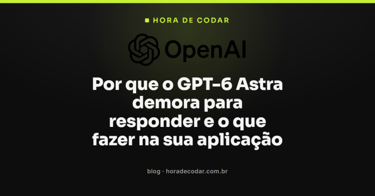 Por que o GPT-6 Astra demora para responder e o que fazer na sua aplicação