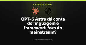 GPT-6 Astra dá conta de linguagem e framework fora do mainstream?