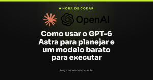 Como usar o GPT-6 Astra para planejar e um modelo barato para executar