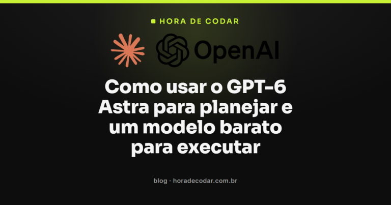 Como usar o GPT-6 Astra para planejar e um modelo barato para executar