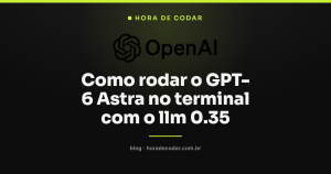 Como rodar o GPT-6 Astra no terminal com o llm 0.35