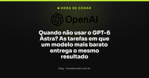 Quando não usar o GPT-6 Astra? As tarefas em que um modelo mais barato entrega o mesmo resultado