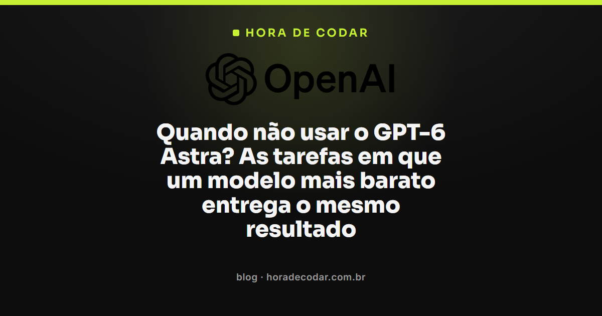 comparação de custo mostrando quando não usar o GPT-6 Astra em tarefas simples