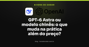 GPT-6 Astra ou modelo chinês: o que muda na prática além do preço?