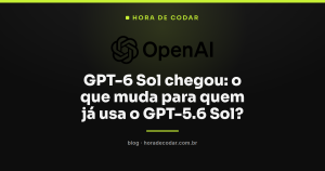 GPT-6 Sol chegou: o que muda para quem já usa o GPT-5.6 Sol?