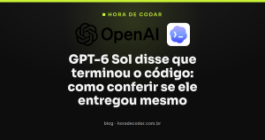 GPT-6 Sol disse que terminou o código: como conferir se ele entregou mesmo