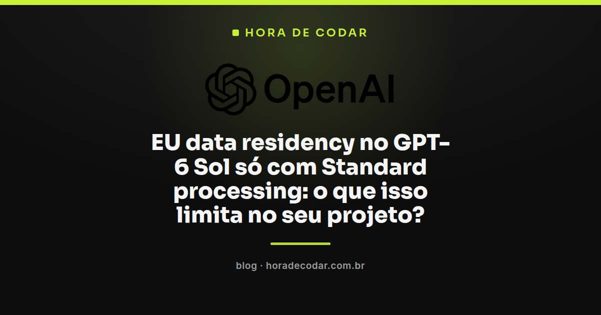 diagrama mostrando GPT-6 Sol EU data residency restrita ao Standard processing na API Platform