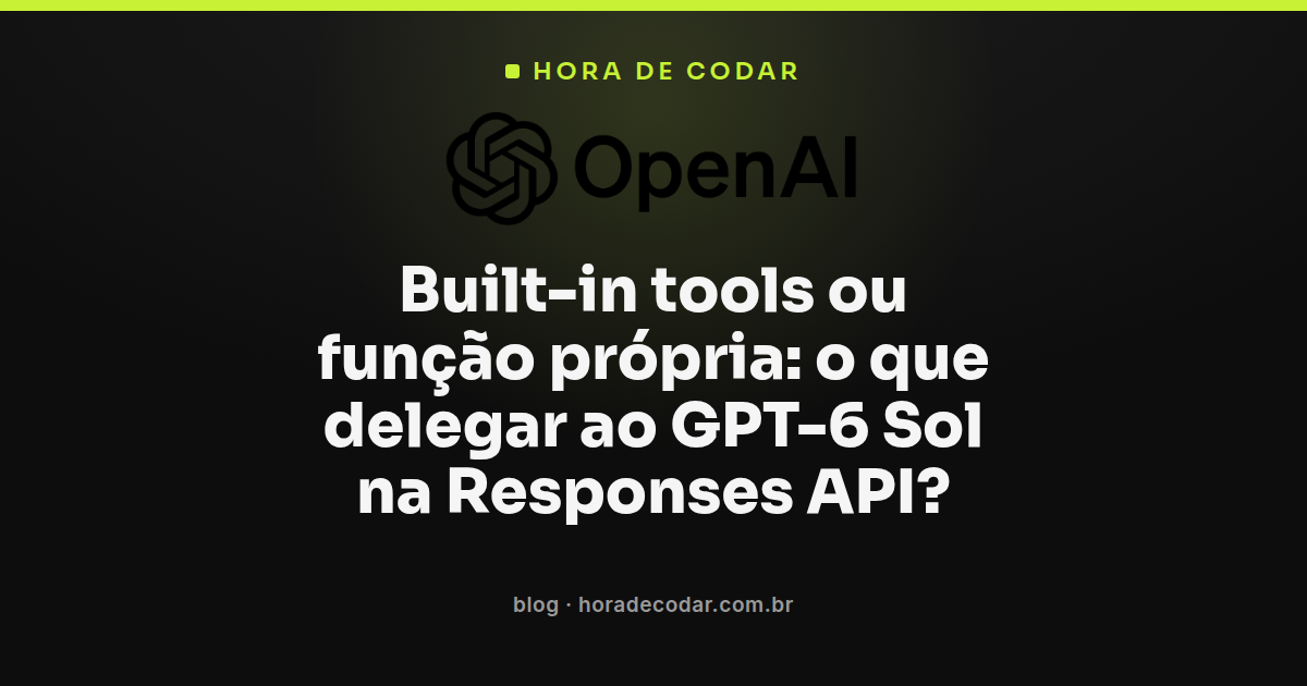 Diagrama mostrando GPT-6 Sol na Responses API escolhendo entre built-in tools e função própria