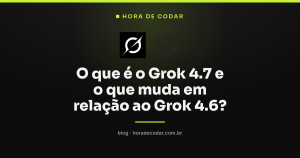 O que é o Grok 4.7 e o que muda em relação ao Grok 4.6?