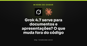 Grok 4.7 serve para documentos e apresentações? O que muda fora do código