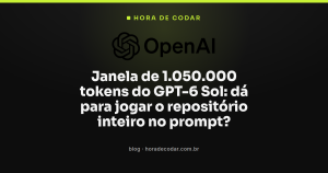 Janela de 1.050.000 tokens do GPT-6 Sol: dá para jogar o repositório inteiro no prompt?