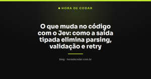 O que muda no código com o Jev: como a saída tipada elimina parsing, validação e retry