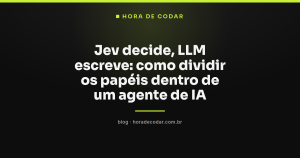 Jev decide, LLM escreve: como dividir os papéis dentro de um agente de IA
