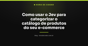 Como usar o Jev para categorizar o catálogo de produtos do seu e-commerce