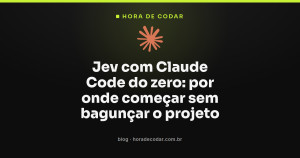 Jev com Claude Code do zero: por onde começar sem bagunçar o projeto