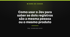 Como usar o Jev para saber se dois registros são a mesma pessoa ou o mesmo produto