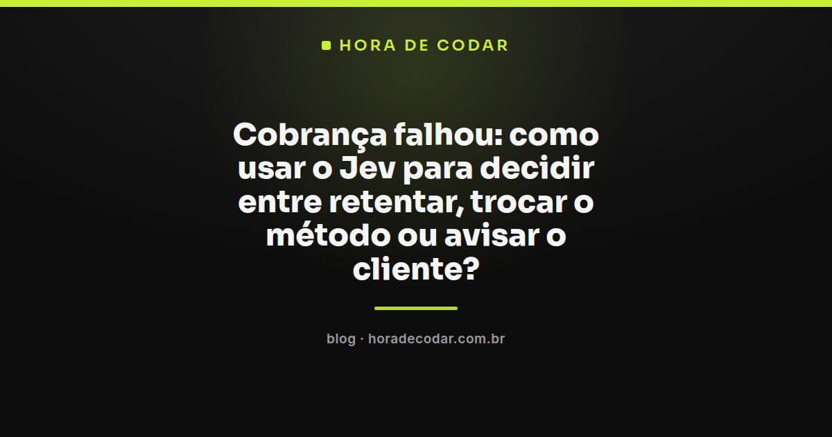 fluxograma de decisão do Jev dunning para cobrança falhada com opções de retentar, trocar método ou avisar cliente