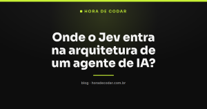 Onde o Jev entra na arquitetura de um agente de IA?