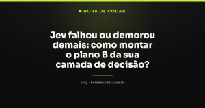 Jev falhou ou demorou demais: como montar o plano B da sua camada de decisão?