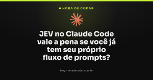 JEV no Claude Code vale a pena se você já tem seu próprio fluxo de prompts?