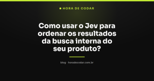Como usar o Jev para ordenar os resultados da busca interna do seu produto?