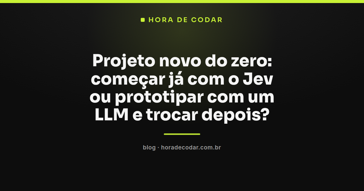 comparação entre começar com Jev ou prototipar com LLM em um projeto novo