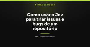 Como usar o Jev para triar issues e bugs de um repositório