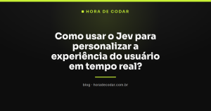 Como usar o Jev para personalizar a experiência do usuário em tempo real?