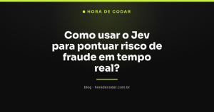 Como usar o Jev para pontuar risco de fraude em tempo real?