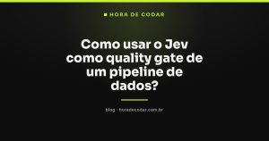 Como usar o Jev como quality gate de um pipeline de dados?