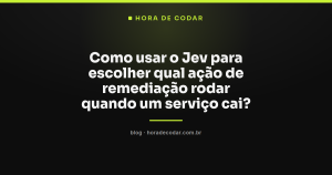 Como usar o Jev para escolher qual ação de remediação rodar quando um serviço cai?