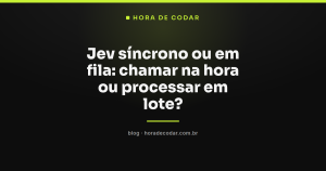 Jev síncrono ou em fila: chamar na hora ou processar em lote?