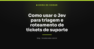 Como usar o Jev para triagem e roteamento de tickets de suporte