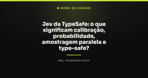 Jev da TypeSafe: o que significam calibração, probabilidade, amostragem paralela e type-safe?