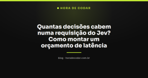 Quantas decisões cabem numa requisição do Jev? Como montar um orçamento de latência