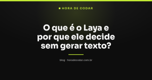 O que é o Laya e por que ele decide sem gerar texto?