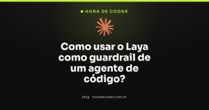 Como usar o Laya como guardrail de um agente de código?