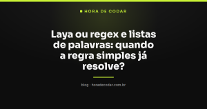 Laya ou regex e listas de palavras: quando a regra simples já resolve?