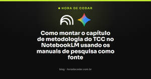 Como montar o capítulo de metodologia do TCC no NotebookLM usando os manuais de pesquisa como fonte