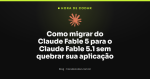 Como migrar do Claude Fable 5 para o Claude Fable 5.1 sem quebrar sua aplicação